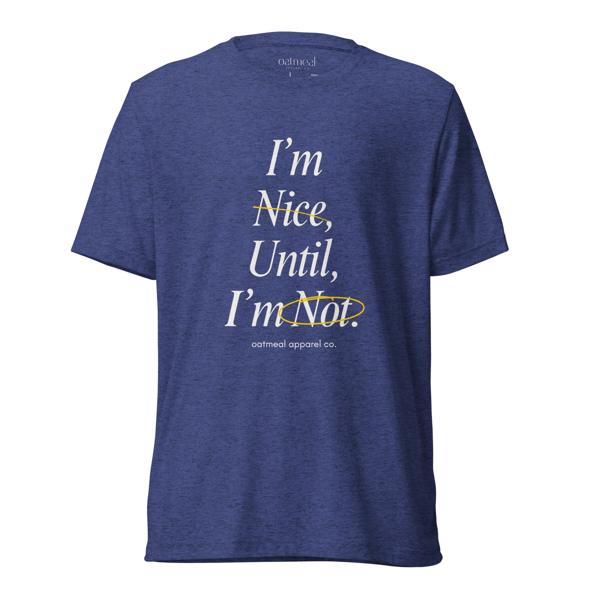 Blue Tri-blend t-shirt with text 'I'm Nice, Until, I'm Not' on a white background at oatmeal apparel co.