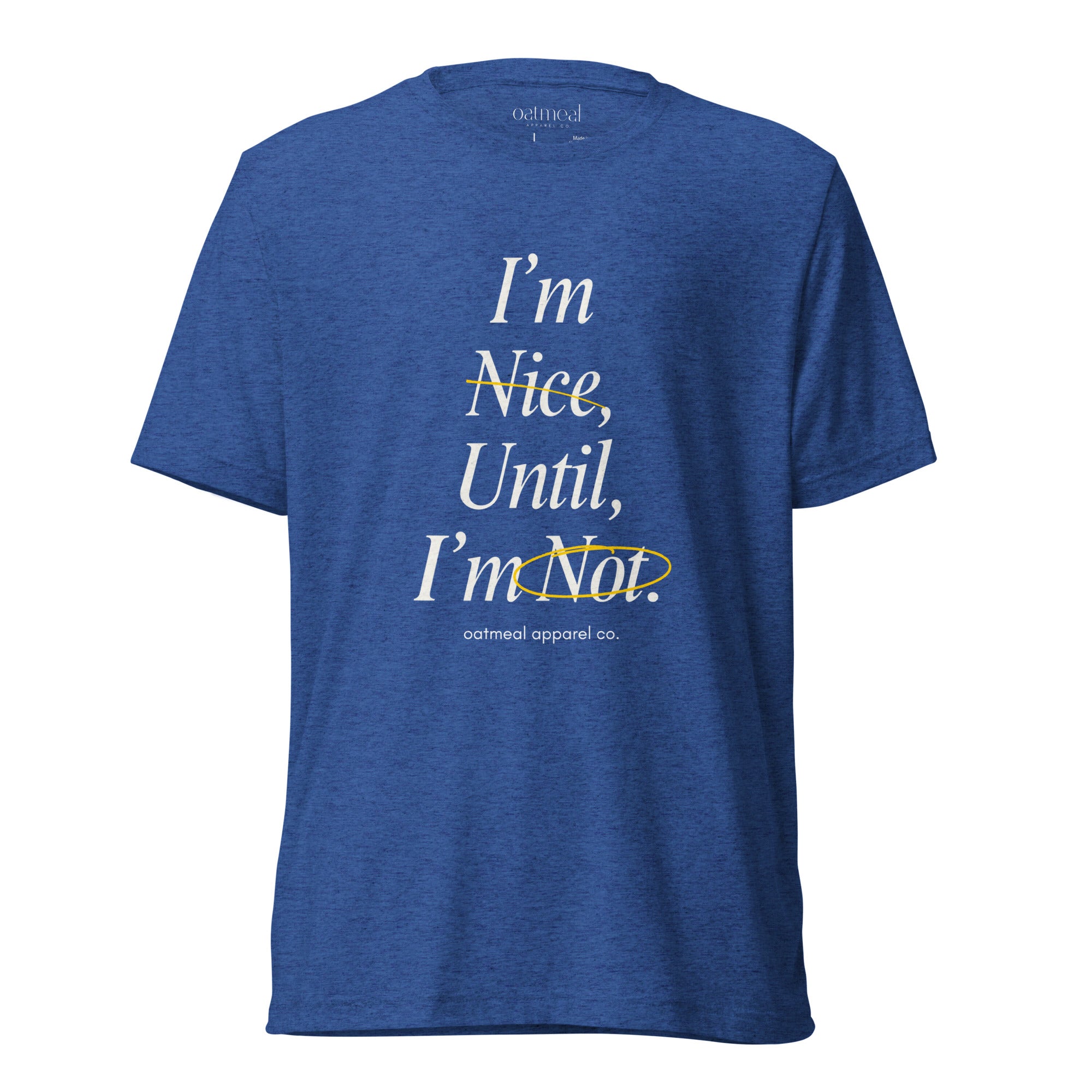 Blue t-shirt with text 'I'm Nice, Until, I'm Not' at Oatmeal Apparel Co.